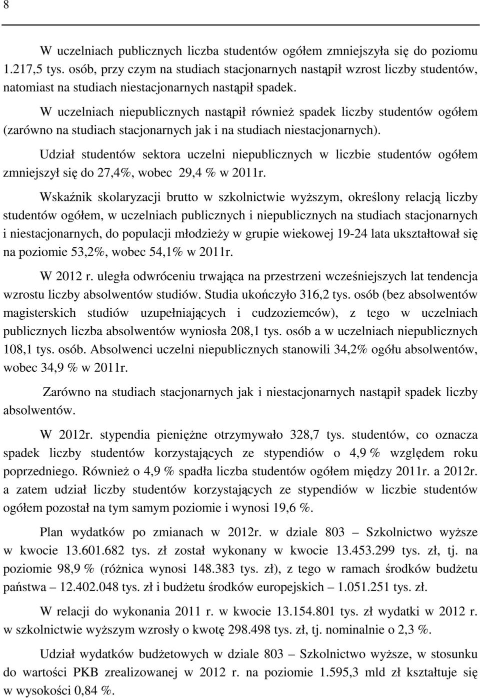 W uczelniach niepublicznych nastąpił również spadek liczby studentów ogółem (zarówno na studiach stacjonarnych jak i na studiach niestacjonarnych).