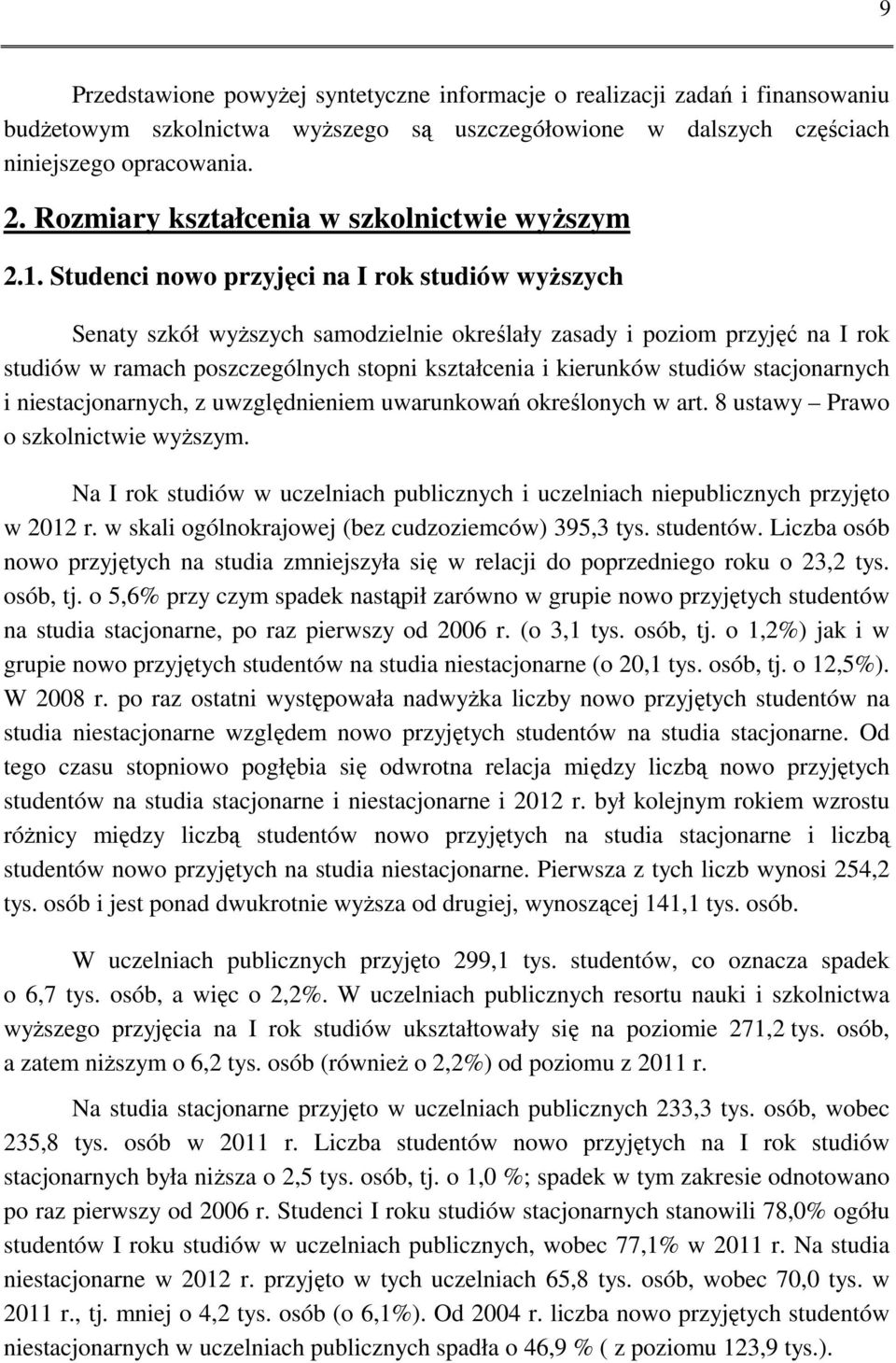 Studenci nowo przyjęci na I rok studiów wyższych Senaty szkół wyższych samodzielnie określały zasady i poziom przyjęć na I rok studiów w ramach poszczególnych stopni kształcenia i kierunków studiów