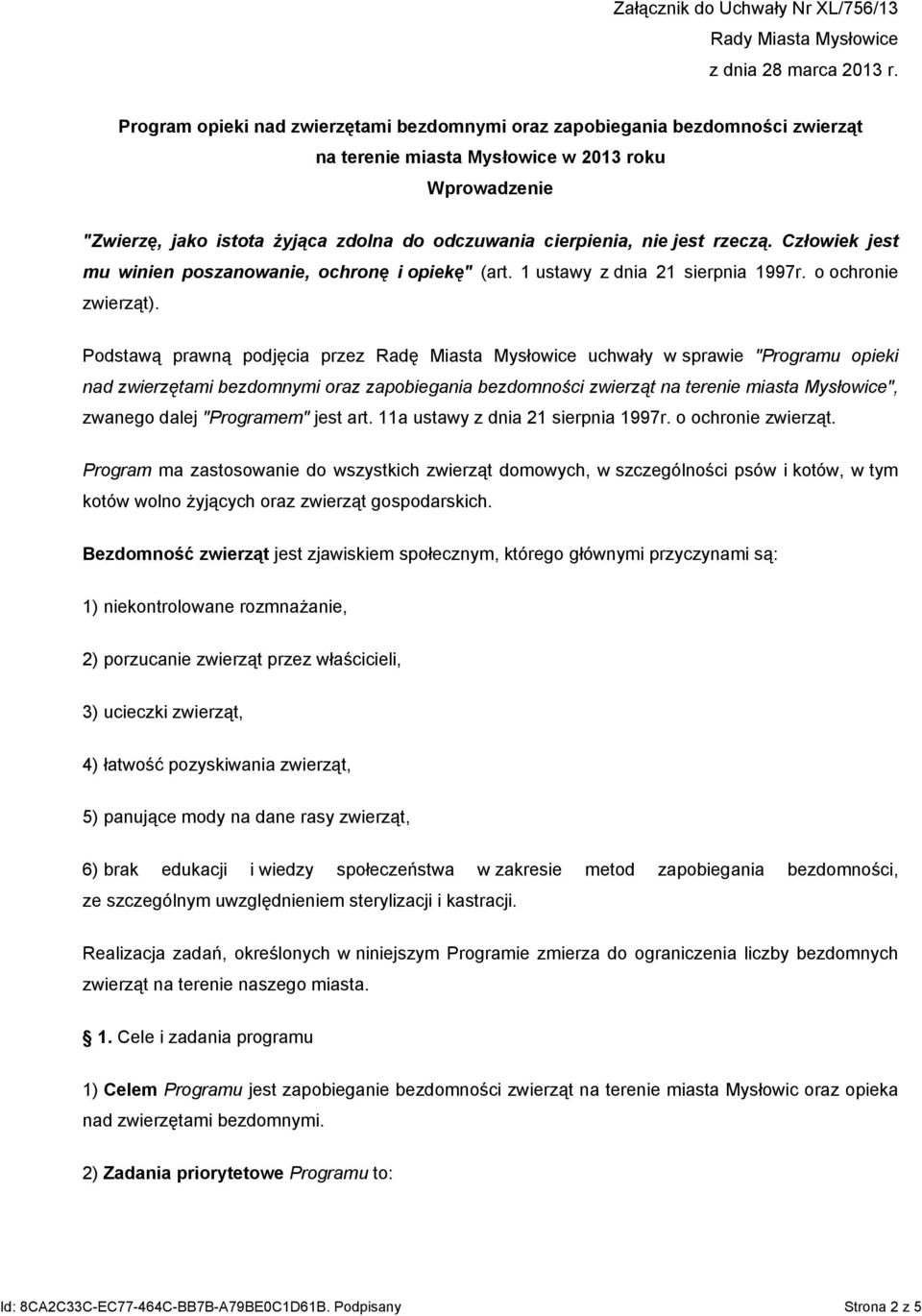 jest rzeczą. Człowiek jest mu winien poszanowanie, ochronę i opiekę" (art. 1 ustawy z dnia 21 sierpnia 1997r. o ochronie zwierząt).