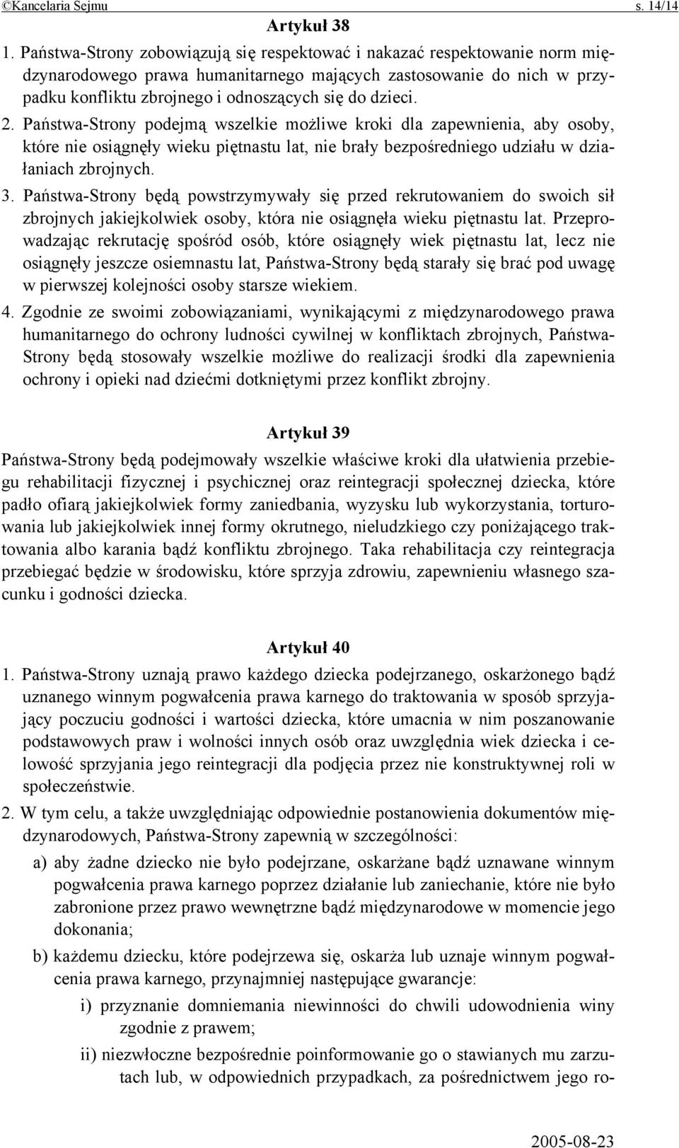 2. Państwa-Strony podejmą wszelkie możliwe kroki dla zapewnienia, aby osoby, które nie osiągnęły wieku piętnastu lat, nie brały bezpośredniego udziału w działaniach zbrojnych. 3.