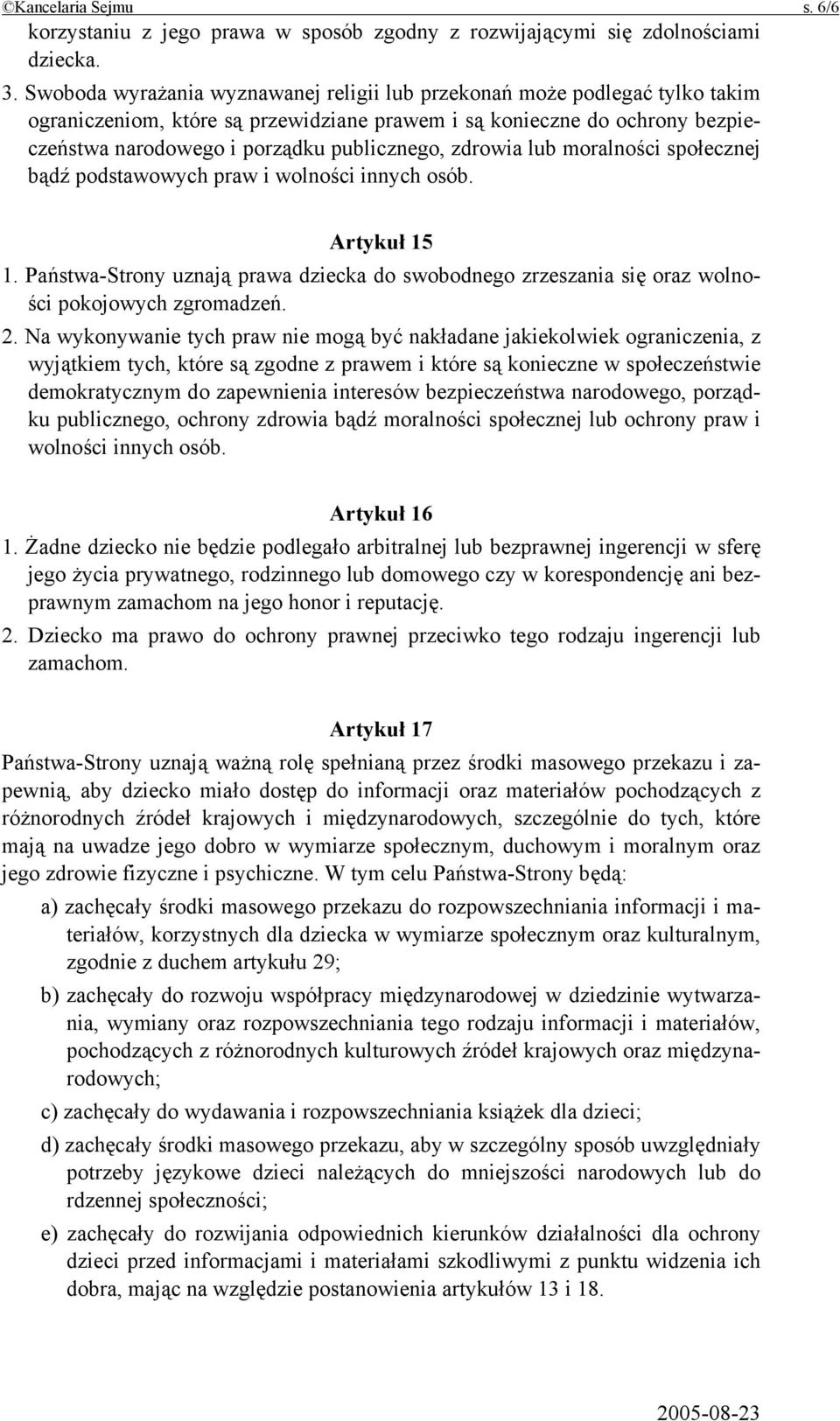 zdrowia lub moralności społecznej bądź podstawowych praw i wolności innych osób. Artykuł 15 1. Państwa-Strony uznają prawa dziecka do swobodnego zrzeszania się oraz wolności pokojowych zgromadzeń. 2.