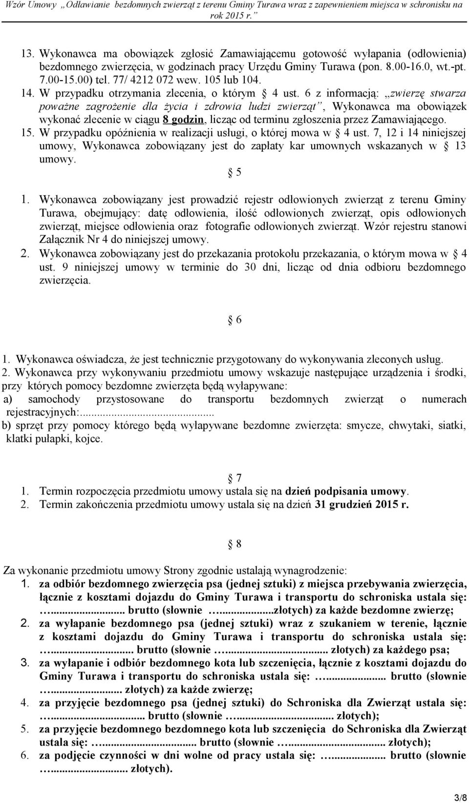 6 z informacją: zwierzę stwarza poważne zagrożenie dla życia i zdrowia ludzi zwierząt, Wykonawca ma obowiązek wykonać zlecenie w ciągu 8 godzin, licząc od terminu zgłoszenia przez Zamawiającego. 15.