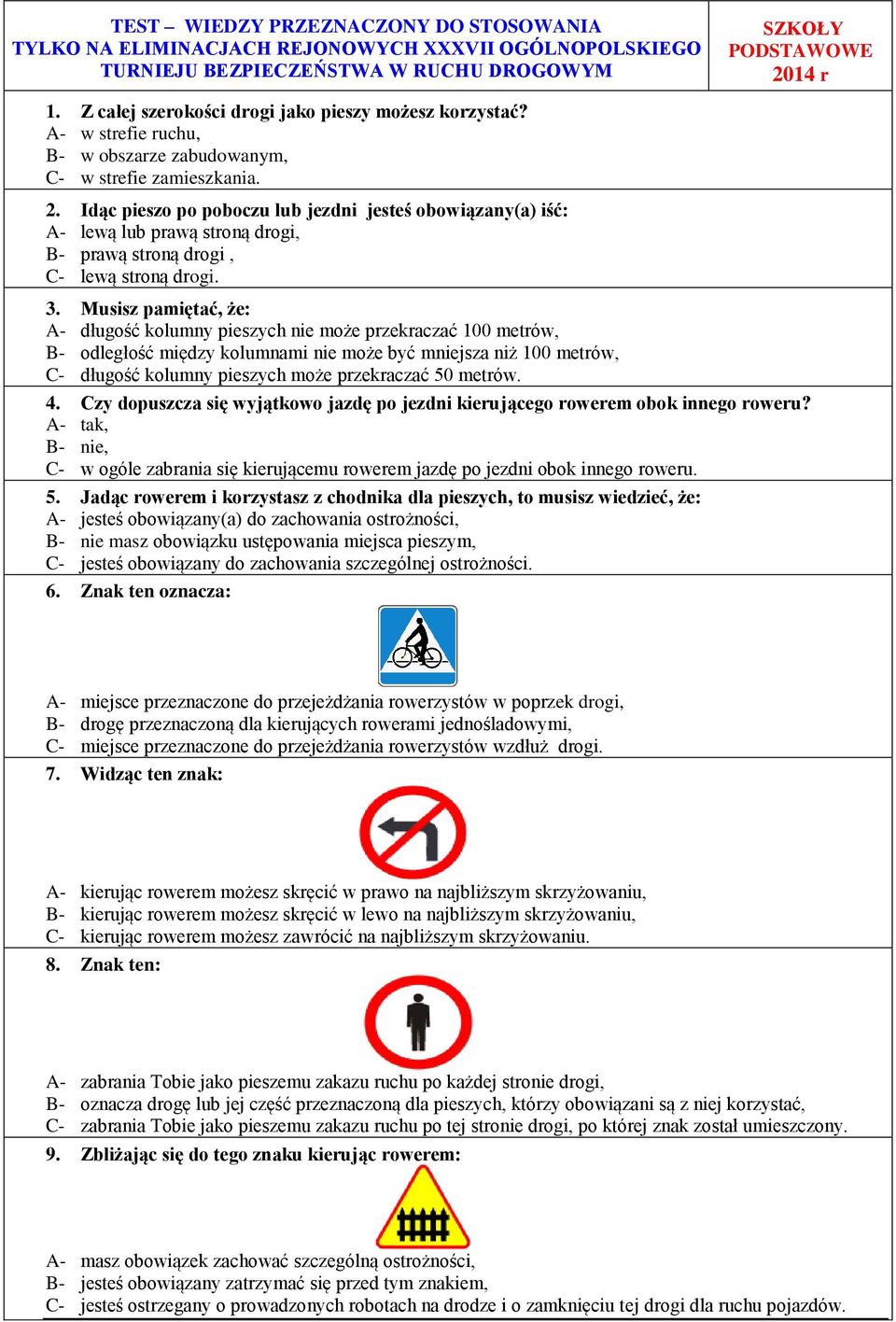 Idąc pieszo po poboczu lub jezdni jesteś obowiązany(a) iść: A- lewą lub prawą stroną drogi, B- prawą stroną drogi, C- lewą stroną drogi. 3.