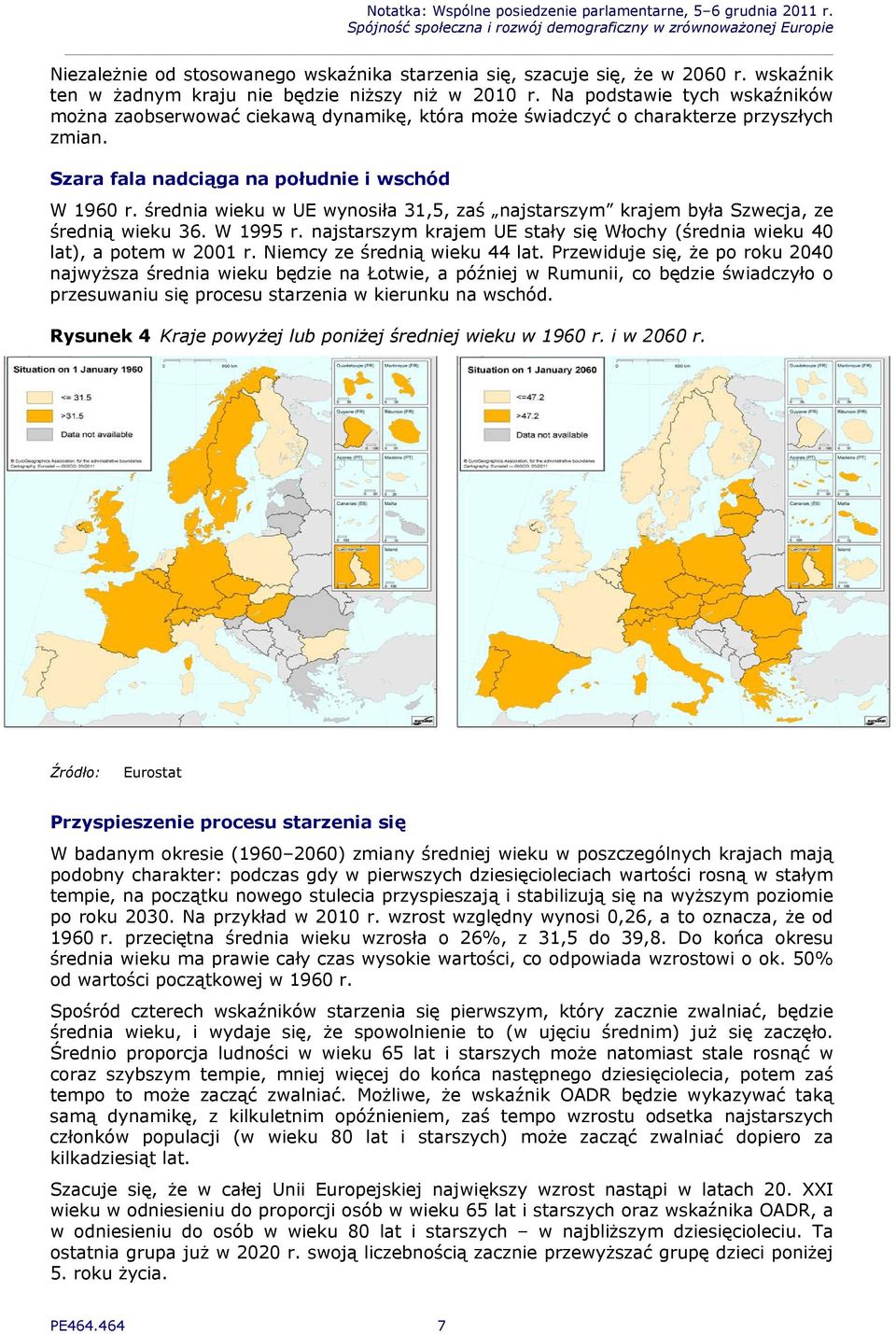 średnia wieku w UE wynosiła 31,5, zaś najstarszym krajem była Szwecja, ze średnią wieku 36. W 1995 r. najstarszym krajem UE stały się Włochy (średnia wieku 40 lat), a potem w 2001 r.