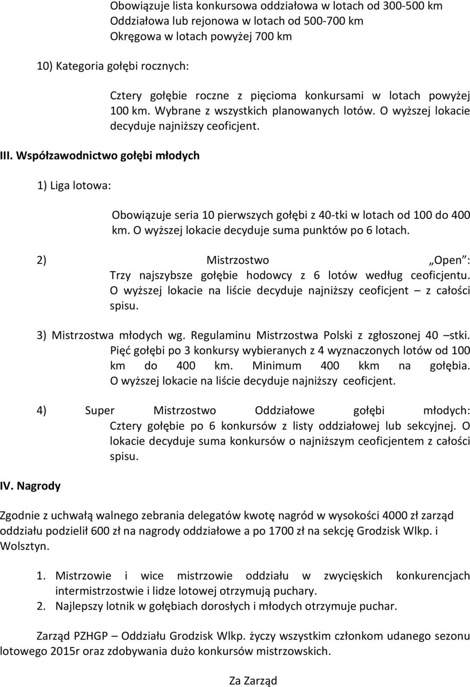 O wyższej lokacie decyduje najniższy ceoficjent. Obowiązuje seria 10 pierwszych gołębi z 40-tki w lotach od 100 do 400 km. O wyższej lokacie decyduje suma punktów po 6 lotach.