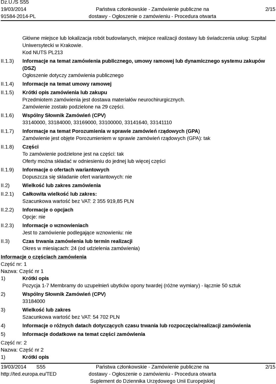 zamówienia lub zakupu Przedmiotem zamówienia jest dostawa materiałów neurochirurgicznych. Zamówienie zostało podzielone na 29 części.