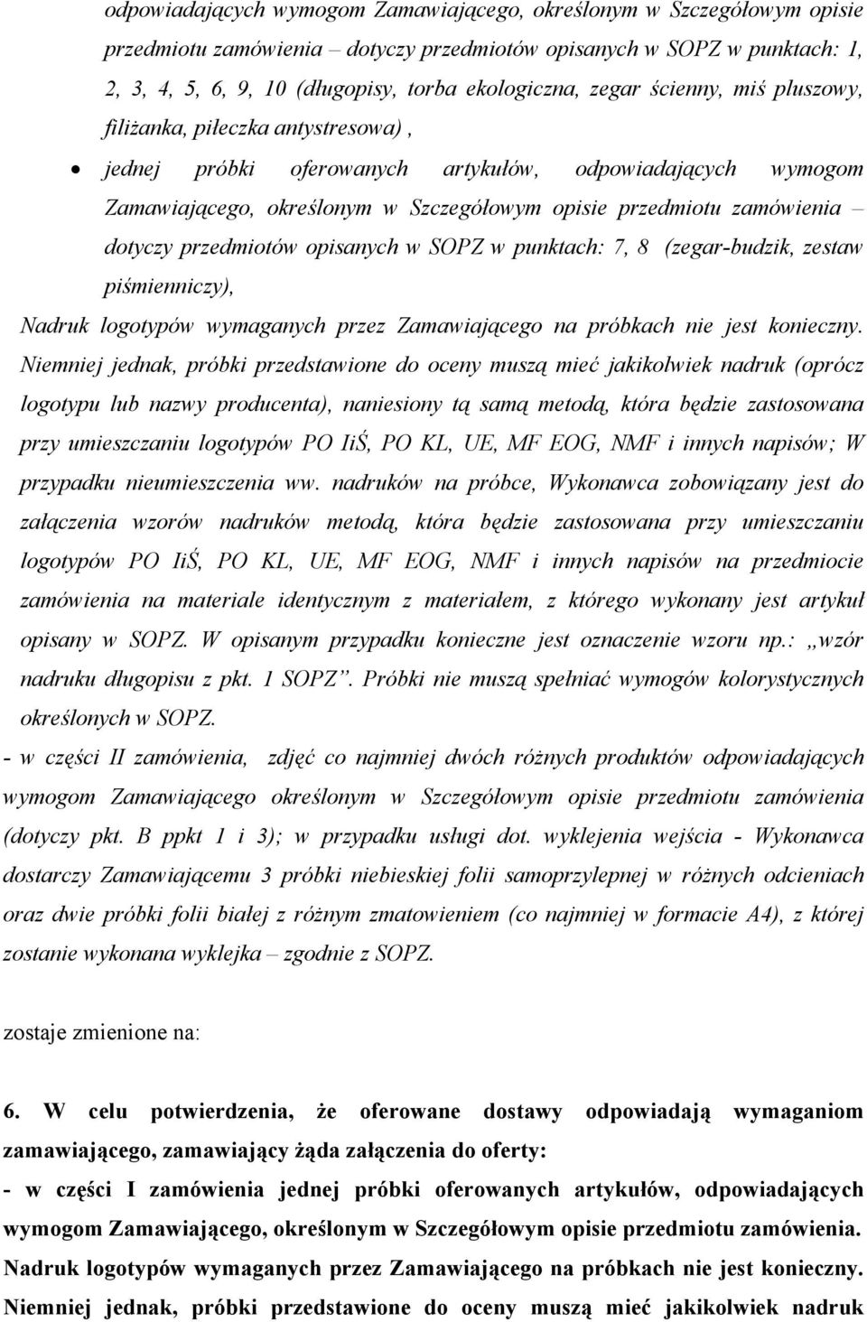 dotyczy przedmiotów opisanych w SOPZ w punktach: 7, 8 (zegar-budzik, zestaw piśmienniczy), Nadruk logotypów wymaganych przez Zamawiającego na próbkach nie jest konieczny.