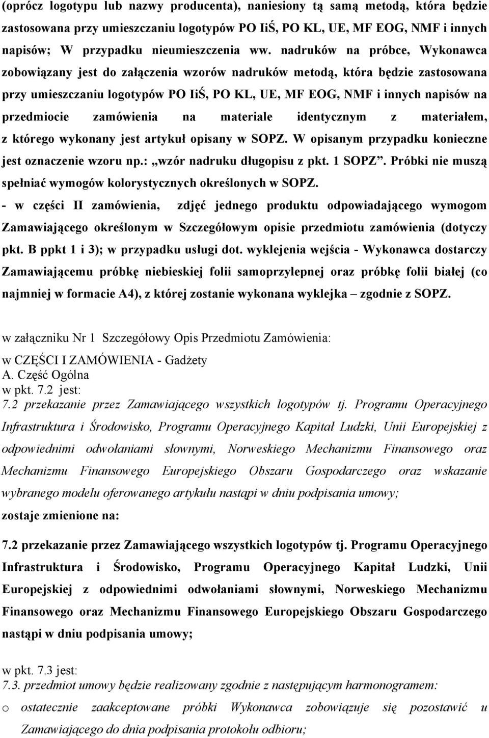 przedmiocie zamówienia na materiale identycznym z materiałem, z którego wykonany jest artykuł opisany w SOPZ. W opisanym przypadku konieczne jest oznaczenie wzoru np.: wzór nadruku długopisu z pkt.