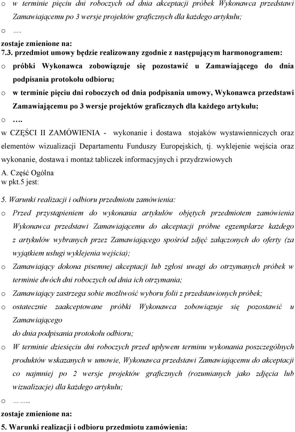 przedmiot umowy będzie realizowany zgodnie z następującym harmonogramem: o próbki Wykonawca zobowiązuje się pozostawić u Zamawiającego do dnia podpisania protokołu odbioru; o w terminie pięciu dni