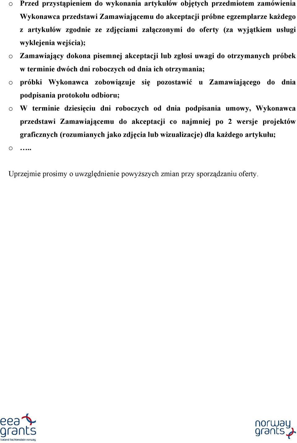 otrzymania; o próbki Wykonawca zobowiązuje się pozostawić u Zamawiającego do dnia podpisania protokołu odbioru; o W terminie dziesięciu dni roboczych od dnia podpisania umowy, Wykonawca przedstawi