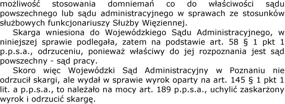 Skoro więc Wojewódzki Sąd Administracyjny w Poznaniu nie odrzucił skargi, ale wydał w sprawie wyrok oparty na art. 145 1 pkt 1 lit. a p.p.s.a., to należało na mocy art.