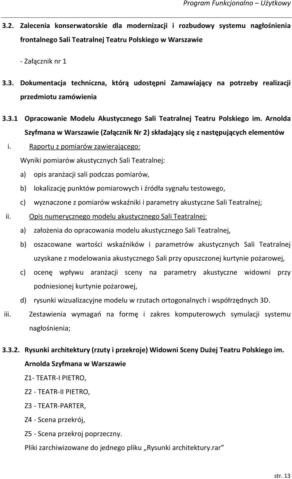 Raportu z pomiarów zawierającego: Wyniki pomiarów akustycznych Sali Teatralnej: a) opis aranżacji sali podczas pomiarów, b) lokalizację punktów pomiarowych i źródła sygnału testowego, c) wyznaczone z