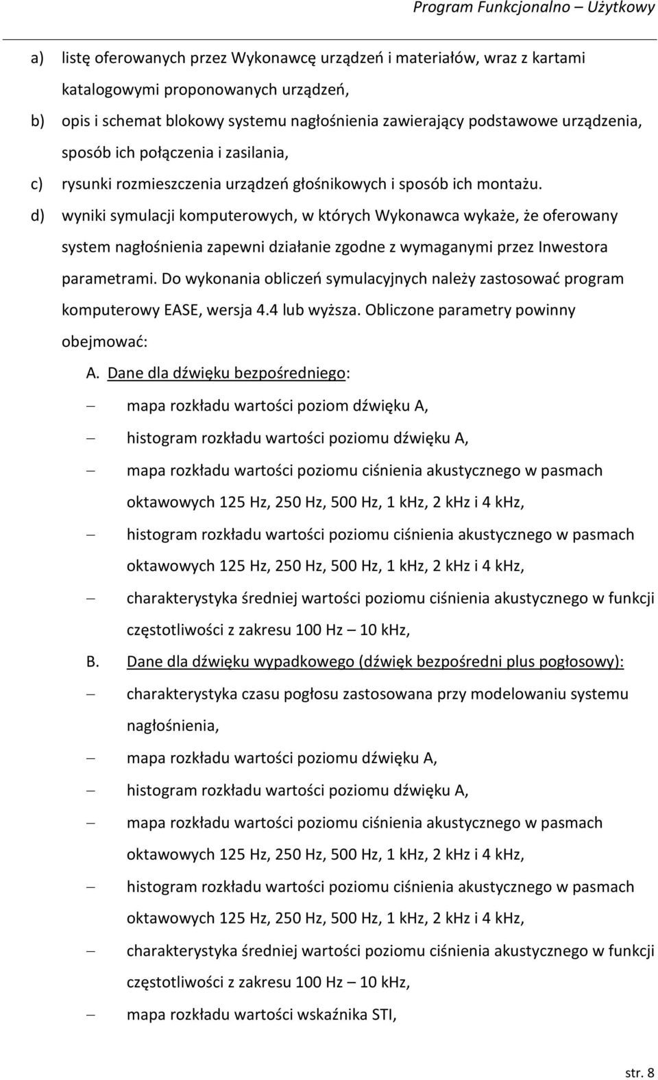 d) wyniki symulacji komputerowych, w których Wykonawca wykaże, że oferowany system nagłośnienia zapewni działanie zgodne z wymaganymi przez Inwestora parametrami.