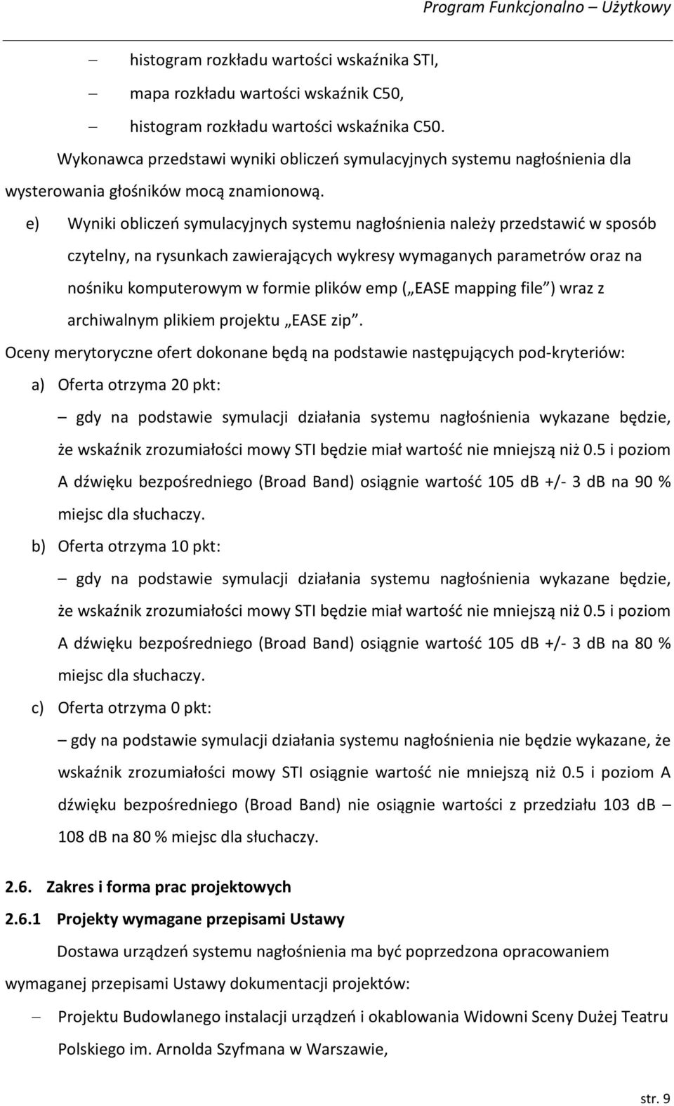 e) Wyniki obliczeń symulacyjnych systemu nagłośnienia należy przedstawić w sposób czytelny, na rysunkach zawierających wykresy wymaganych parametrów oraz na nośniku komputerowym w formie plików emp (