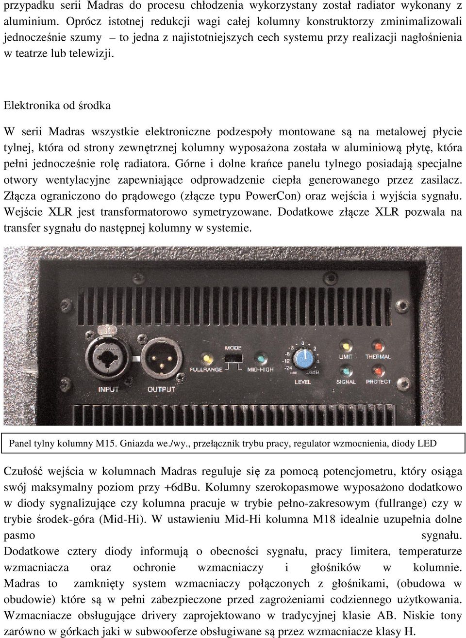 Elektronika od środka W serii Madras wszystkie elektroniczne podzespoły montowane są na metalowej płycie tylnej, która od strony zewnętrznej kolumny wyposażona została w aluminiową płytę, która pełni