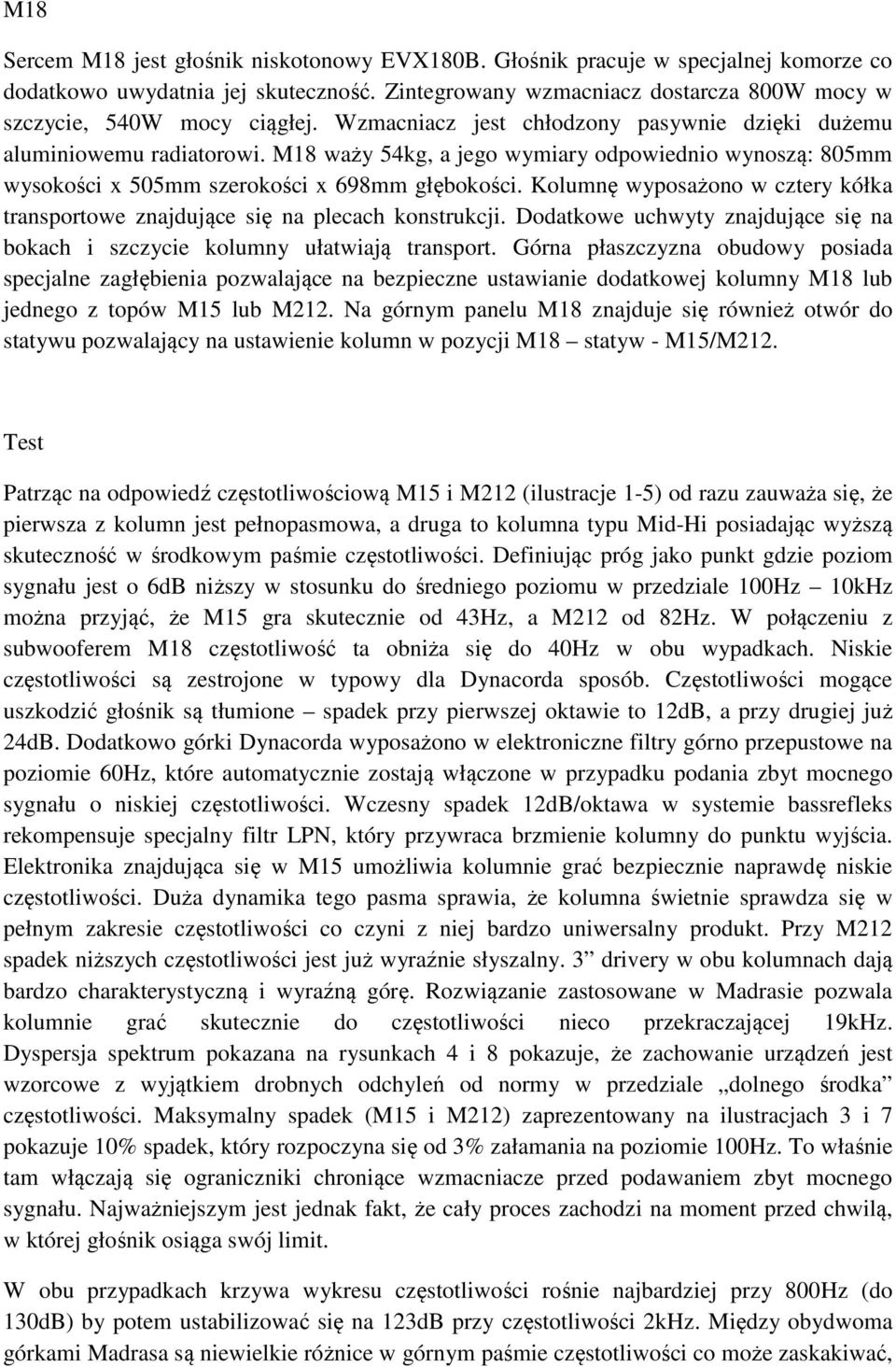 Kolumnę wyposażono w cztery kółka transportowe znajdujące się na plecach konstrukcji. Dodatkowe uchwyty znajdujące się na bokach i szczycie kolumny ułatwiają transport.