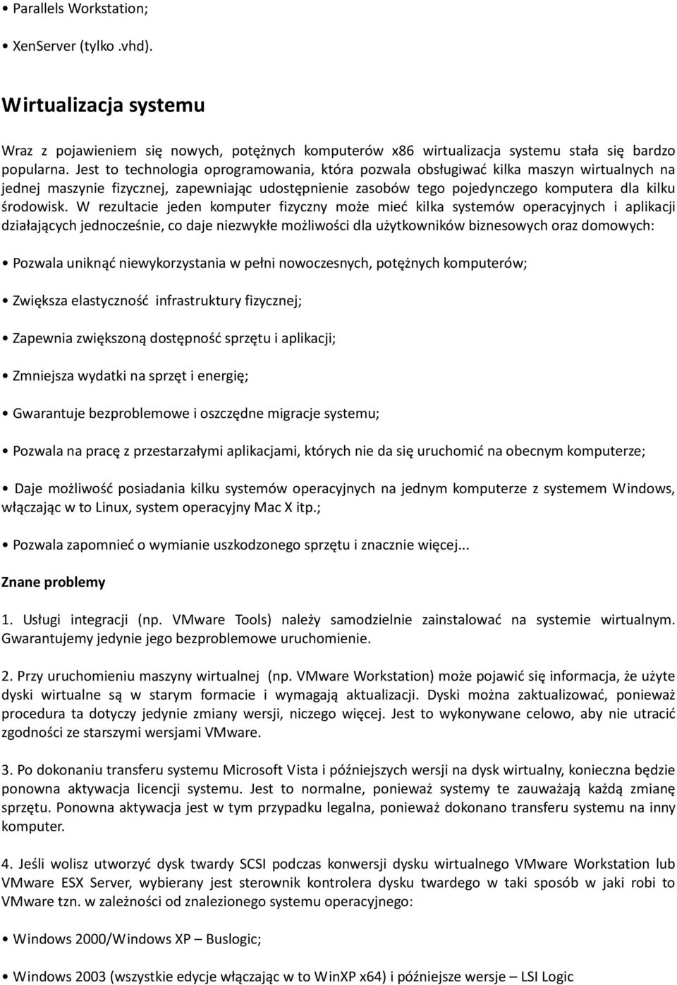 W rezultacie jeden komputer fizyczny może mied kilka systemów operacyjnych i aplikacji działających jednocześnie, co daje niezwykłe możliwości dla użytkowników biznesowych oraz domowych: Pozwala