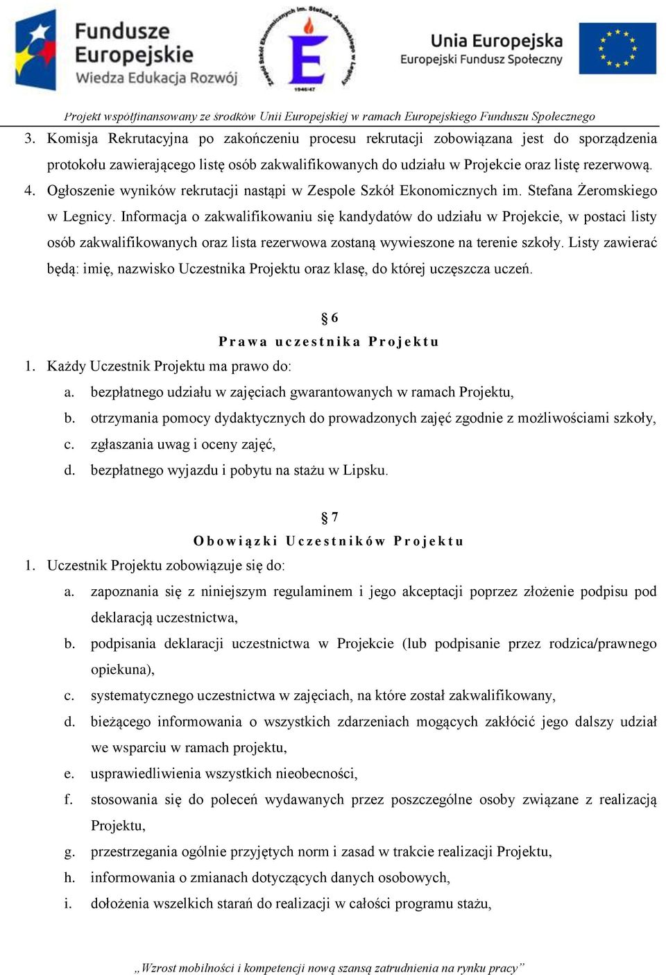 Informacja o zakwalifikowaniu się kandydatów do udziału w Projekcie, w postaci listy osób zakwalifikowanych oraz lista rezerwowa zostaną wywieszone na terenie szkoły.