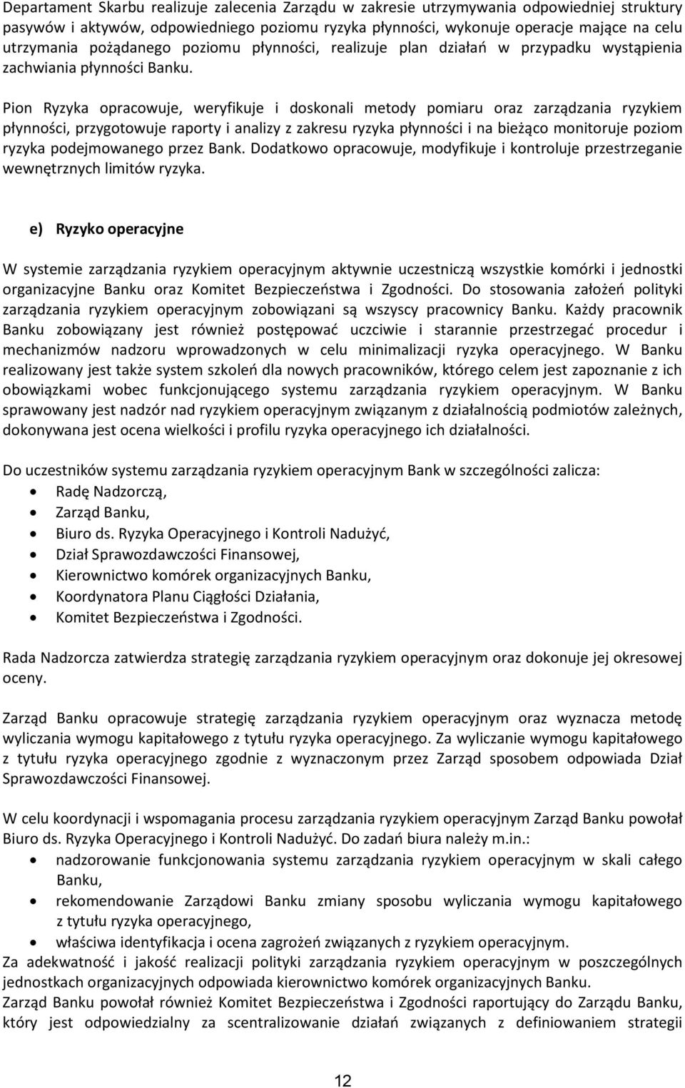 Pion Ryzyka opracowuje, weryfikuje i doskonali metody pomiaru oraz zarządzania ryzykiem płynności, przygotowuje raporty i analizy z zakresu ryzyka płynności i na bieżąco monitoruje poziom ryzyka