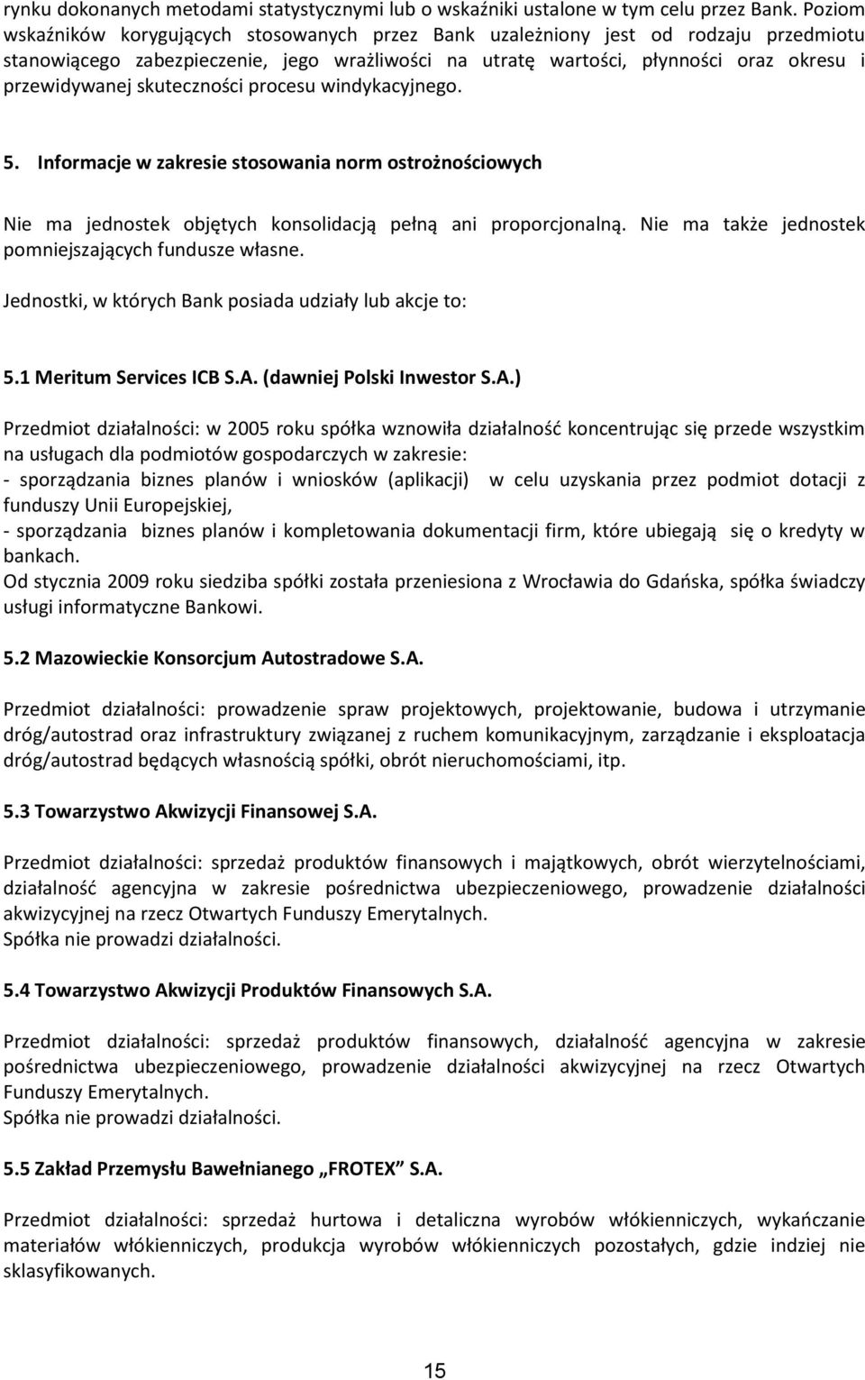 skuteczności procesu windykacyjnego. 5. Informacje w zakresie stosowania norm ostrożnościowych Nie ma jednostek objętych konsolidacją pełną ani proporcjonalną.