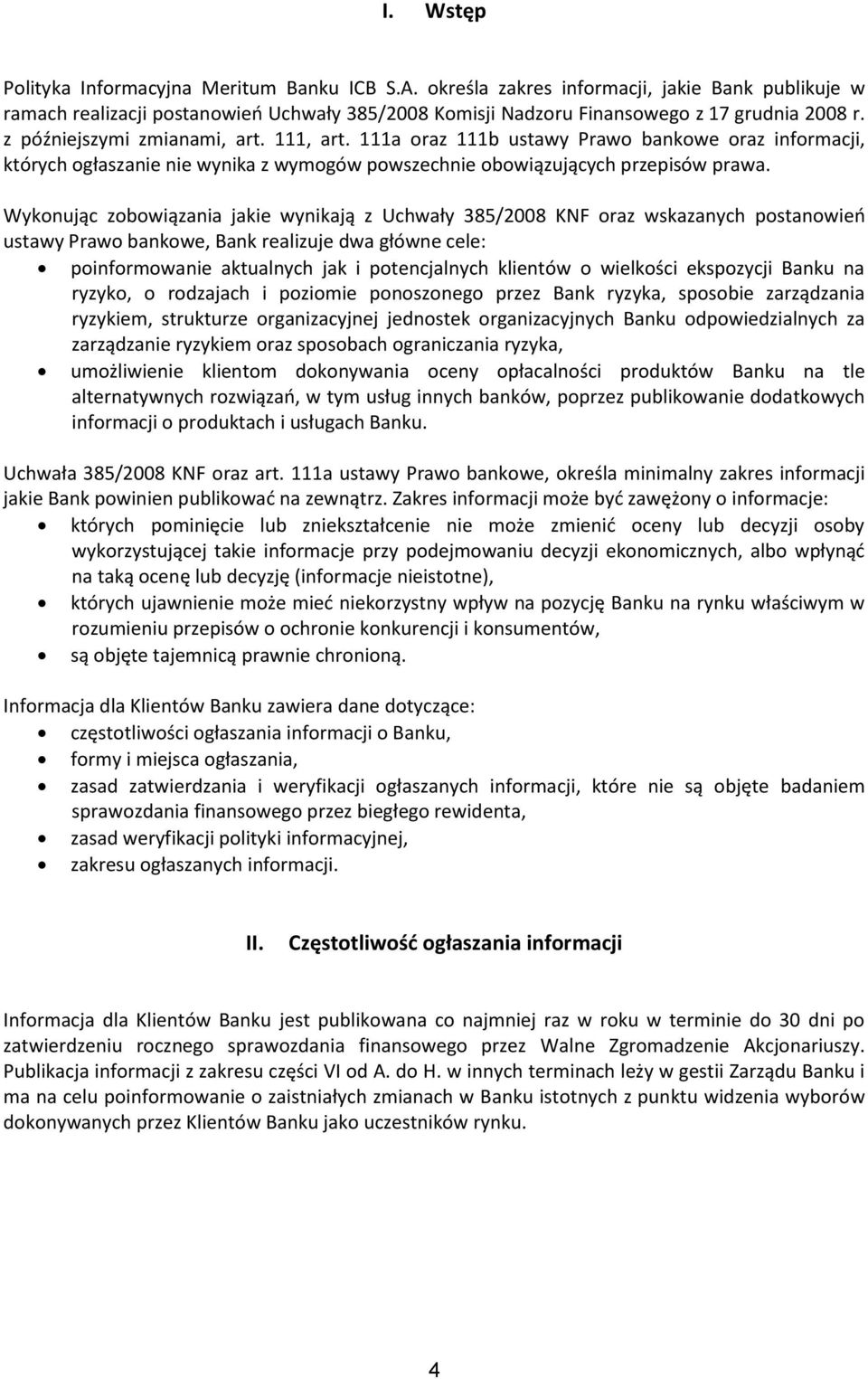 Wykonując zobowiązania jakie wynikają z Uchwały 385/2008 KNF oraz wskazanych postanowieo ustawy Prawo bankowe, Bank realizuje dwa główne cele: poinformowanie aktualnych jak i potencjalnych klientów o