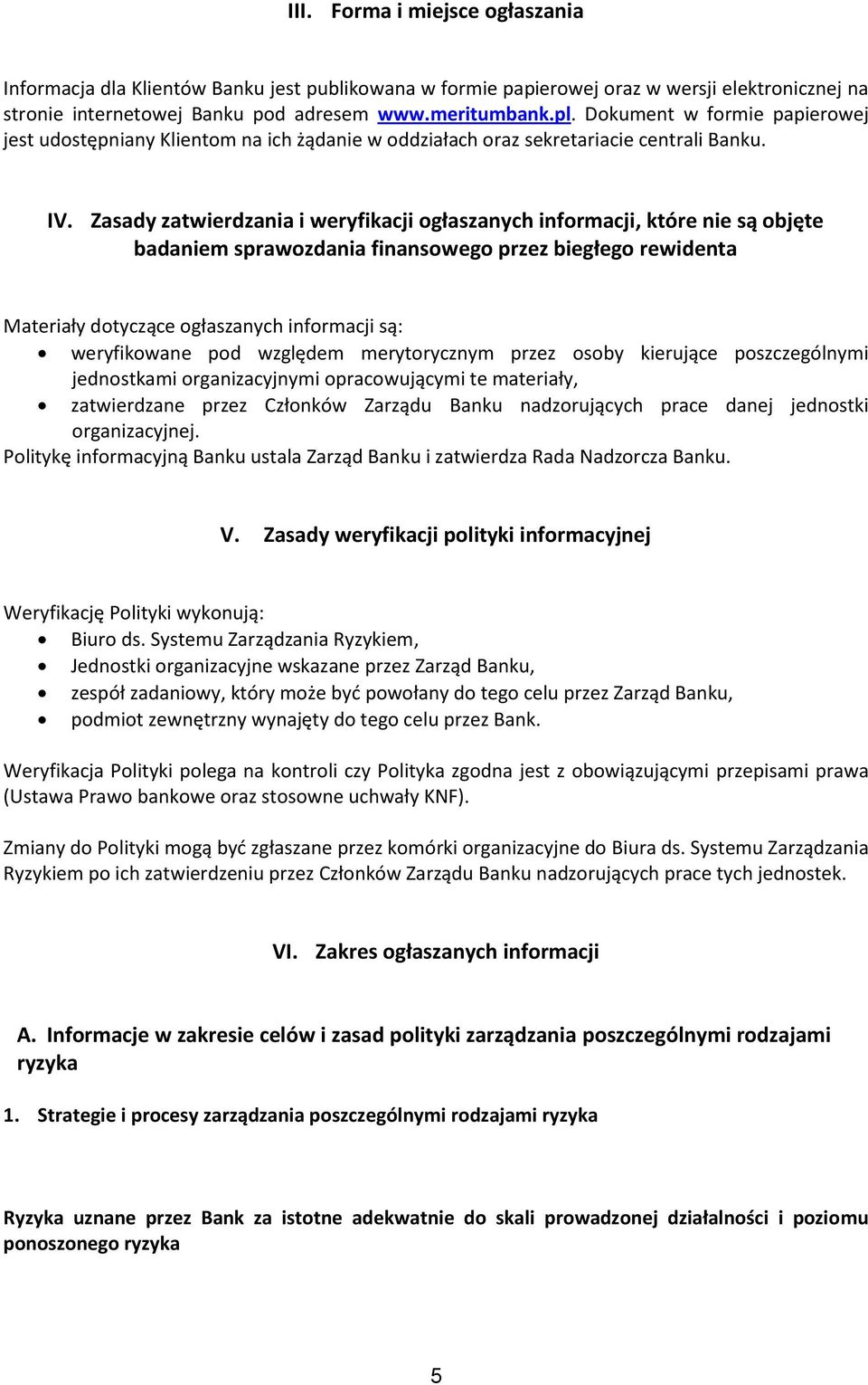 Zasady zatwierdzania i weryfikacji ogłaszanych informacji, które nie są objęte badaniem sprawozdania finansowego przez biegłego rewidenta Materiały dotyczące ogłaszanych informacji są: weryfikowane