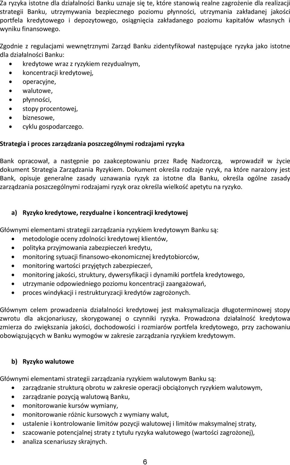 Zgodnie z regulacjami wewnętrznymi Zarząd Banku zidentyfikował następujące ryzyka jako istotne dla działalności Banku: kredytowe wraz z ryzykiem rezydualnym, koncentracji kredytowej, operacyjne,