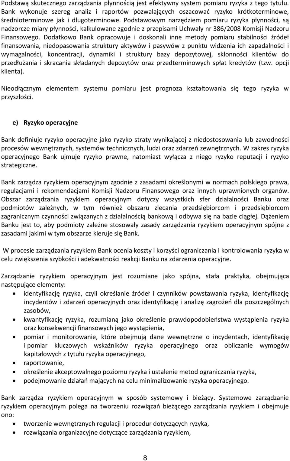 Podstawowym narzędziem pomiaru ryzyka płynności, są nadzorcze miary płynności, kalkulowane zgodnie z przepisami Uchwały nr 386/2008 Komisji Nadzoru Finansowego.