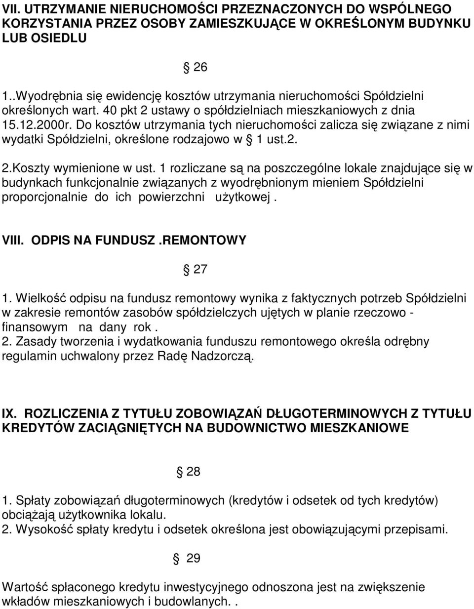 Do kosztów utrzymania tych nieruchomości zalicza się związane z nimi wydatki Spółdzielni, określone rodzajowo w 1 ust.2. 2.Koszty wymienione w ust.