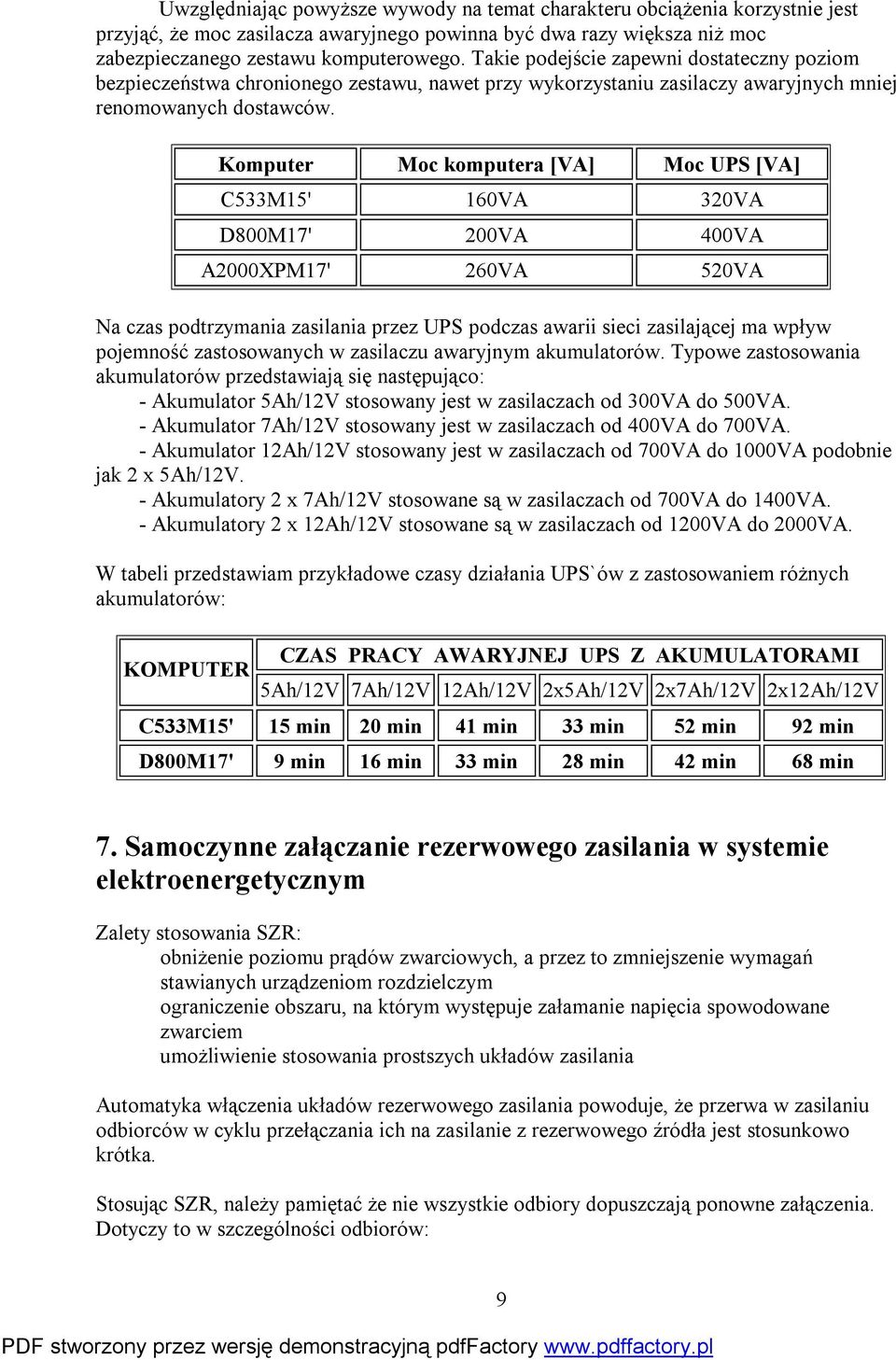 Komputer Moc komputera [VA] Moc UPS [VA] C533M15' 160VA 320VA D800M17' 200VA 400VA A2000XPM17' 260VA 520VA Na czas podtrzymania zasilania przez UPS podczas awarii sieci zasilającej ma wpływ pojemność