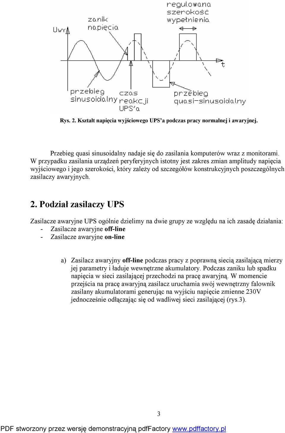 2. Podział zasilaczy UPS Zasilacze awaryjne UPS ogólnie dzielimy na dwie grupy ze względu na ich zasadę działania: - Zasilacze awaryjne off-line - Zasilacze awaryjne on-line a) Zasilacz awaryjny