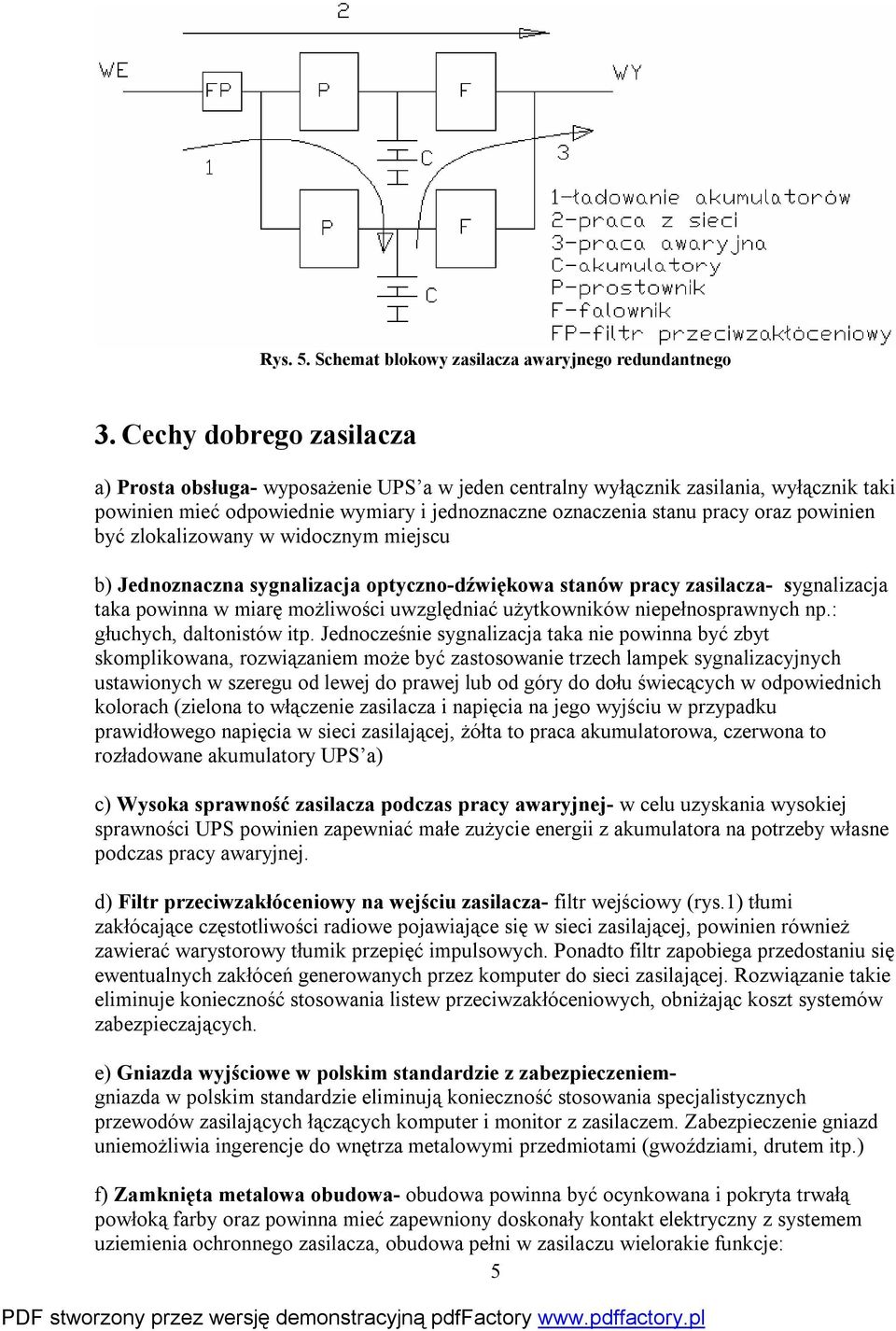 powinien być zlokalizowany w widocznym miejscu b) Jednoznaczna sygnalizacja optyczno-dźwiękowa stanów pracy zasilacza- sygnalizacja taka powinna w miarę możliwości uwzględniać użytkowników