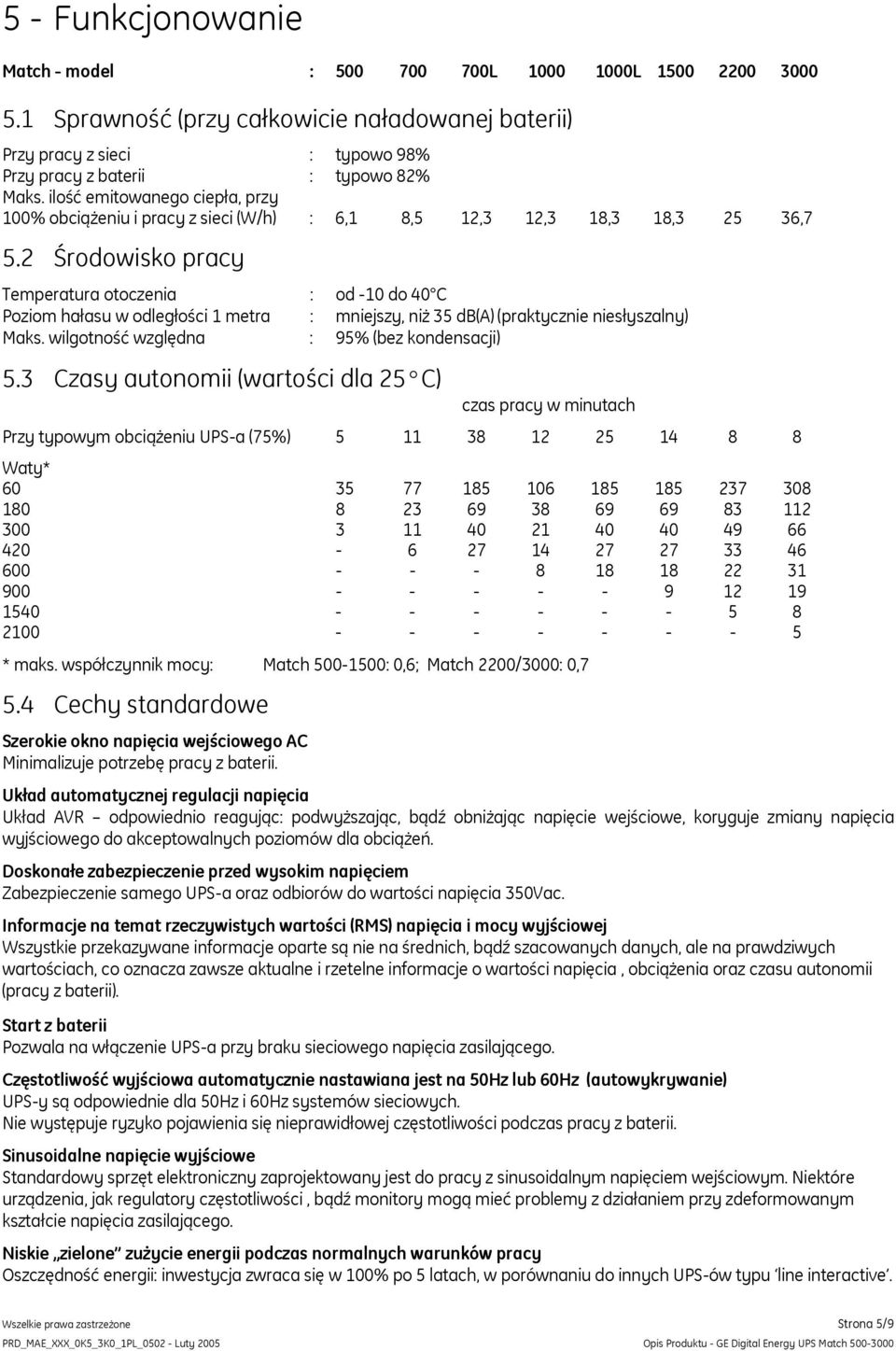 2 Środowisko pracy Temperatura otoczenia : od -10 do 40 C Poziom hałasu w odległości 1 metra : mniejszy, niż 35 db(a) (praktycznie niesłyszalny) Maks. wilgotność względna : 95% (bez kondensacji) 5.