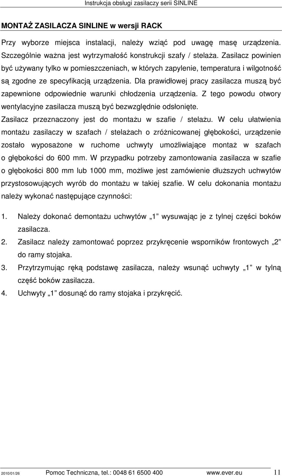 Dla prawidłowej pracy zasilacza muszą być zapewnione odpowiednie warunki chłodzenia urządzenia. Z tego powodu otwory wentylacyjne zasilacza muszą być bezwzględnie odsłonięte.