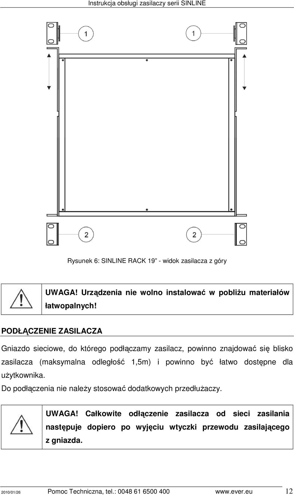 powinno być łatwo dostępne dla uŝytkownika. Do podłączenia nie naleŝy stosować dodatkowych przedłuŝaczy. UWAGA!