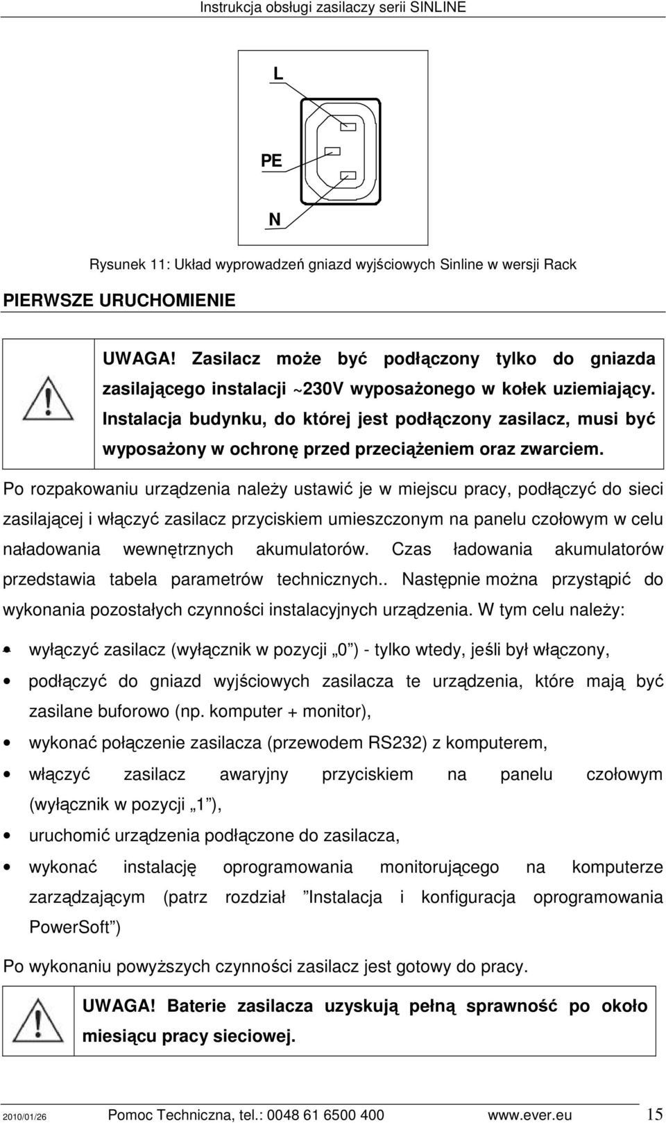 Instalacja budynku, do której jest podłączony zasilacz, musi być wyposaŝony w ochronę przed przeciąŝeniem oraz zwarciem.