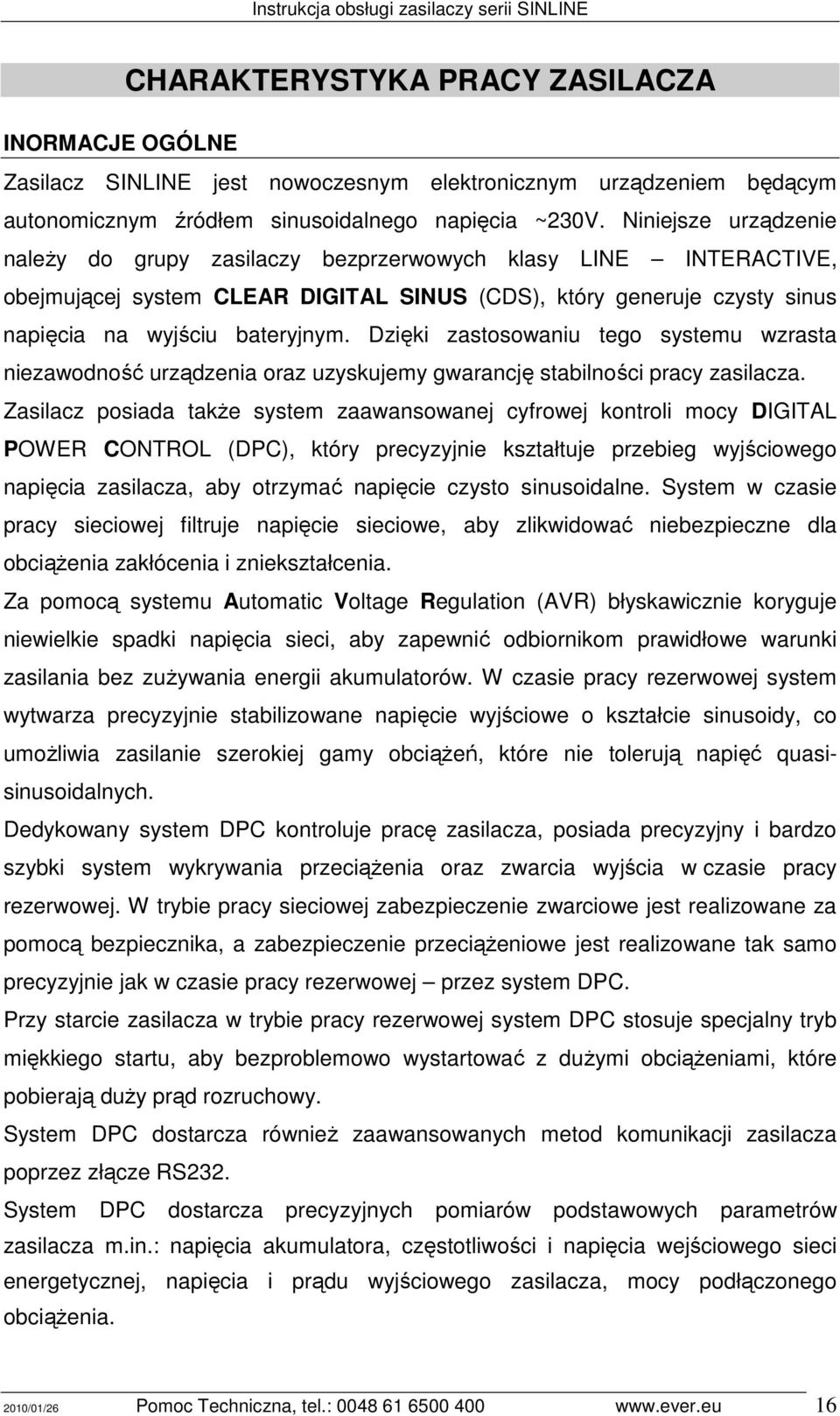 Dzięki zastosowaniu tego systemu wzrasta niezawodność urządzenia oraz uzyskujemy gwarancję stabilności pracy zasilacza.