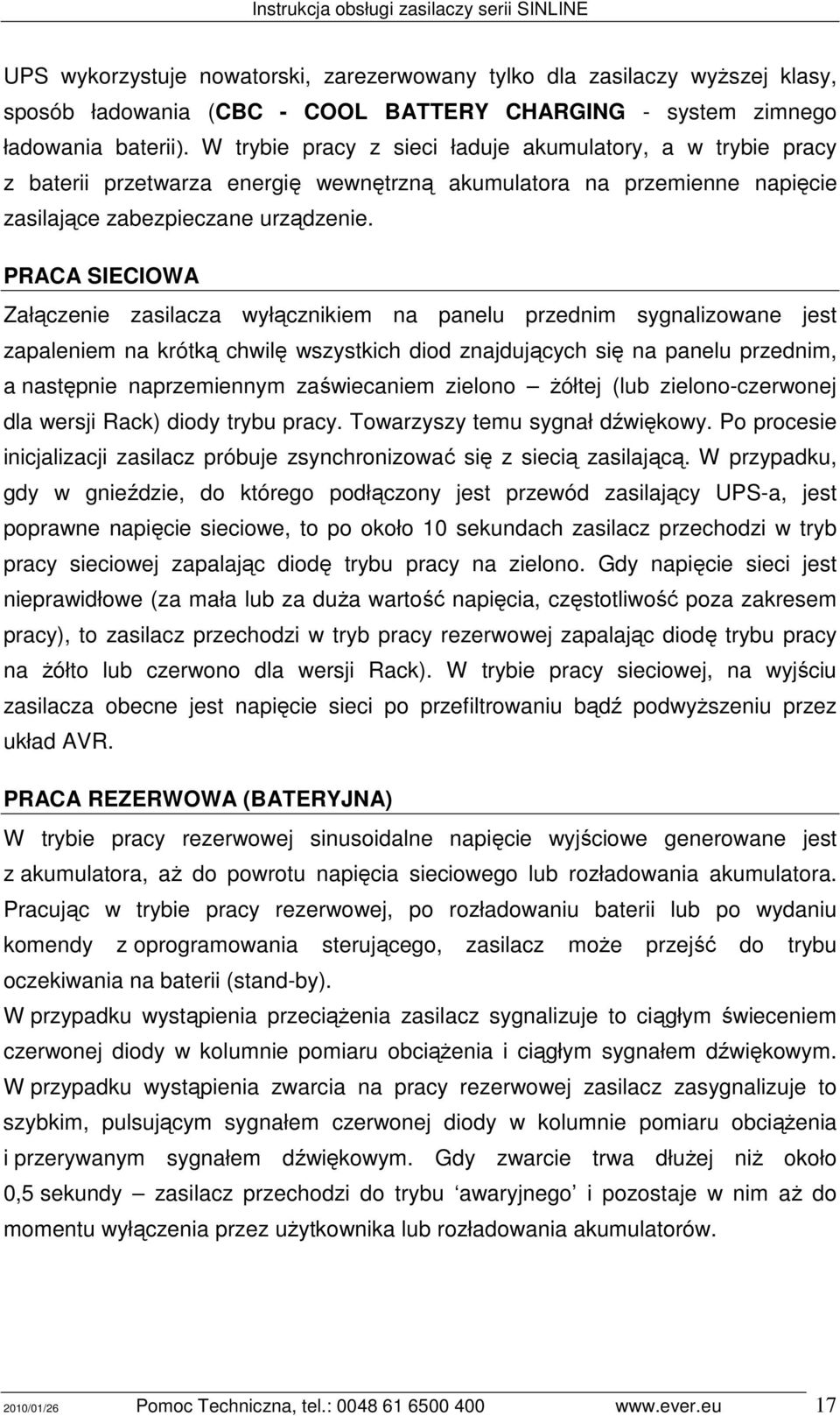 PRACA SIECIOWA Załączenie zasilacza wyłącznikiem na panelu przednim sygnalizowane jest zapaleniem na krótką chwilę wszystkich diod znajdujących się na panelu przednim, a następnie naprzemiennym