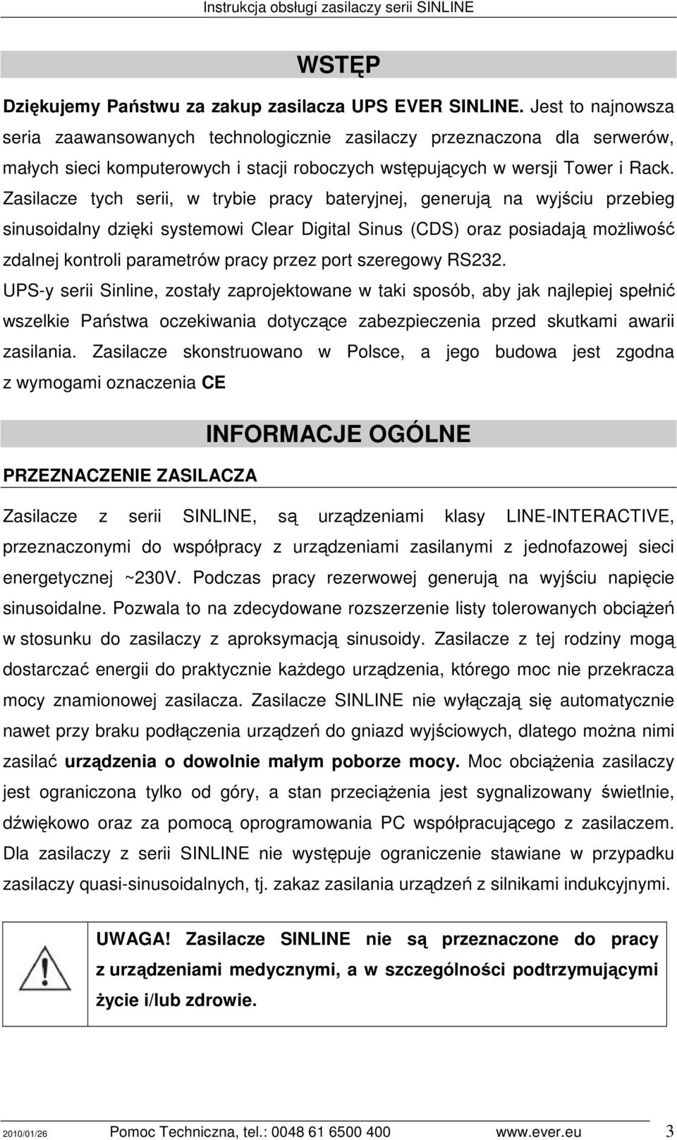 Zasilacze tych serii, w trybie pracy bateryjnej, generują na wyjściu przebieg sinusoidalny dzięki systemowi Clear Digital Sinus (CDS) oraz posiadają moŝliwość zdalnej kontroli parametrów pracy przez