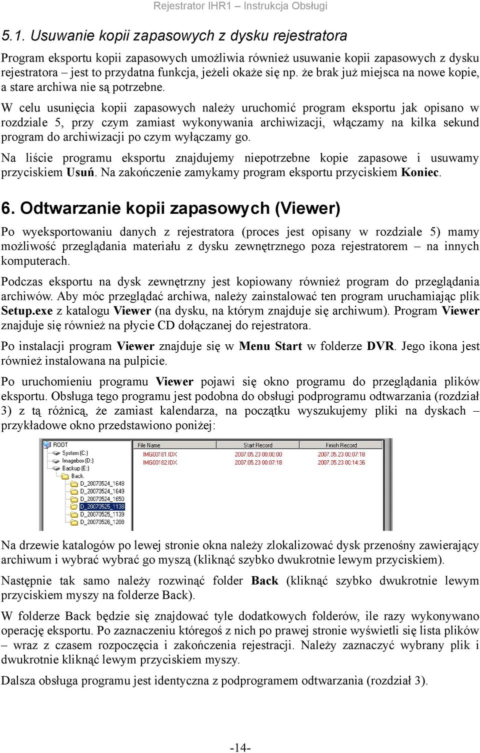 W celu usunięcia kopii zapasowych należy uruchomić program eksportu jak opisano w rozdziale 5, przy czym zamiast wykonywania archiwizacji, włączamy na kilka sekund program do archiwizacji po czym