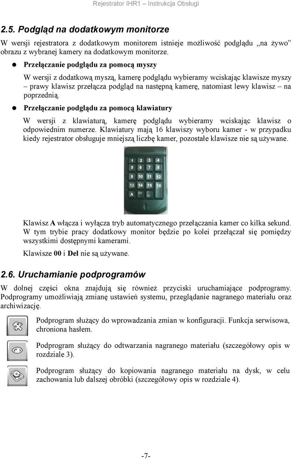 poprzednią. Przełączanie podglądu za pomocą klawiatury W wersji z klawiaturą, kamerę podglądu wybieramy wciskając klawisz o odpowiednim numerze.