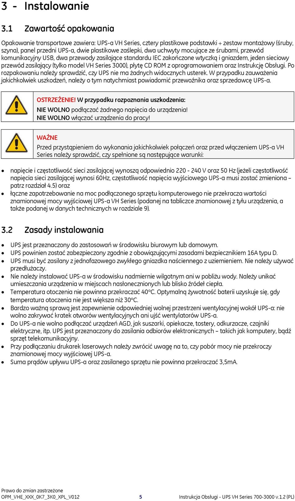 mocujące ze śrubami, przewód komunikacyjny USB, dwa przewody zasilające standardu IEC zakończone wtyczką i gniazdem, jeden sieciowy przewód zasilający (tylko model VH Series 3000), płytę CD ROM z