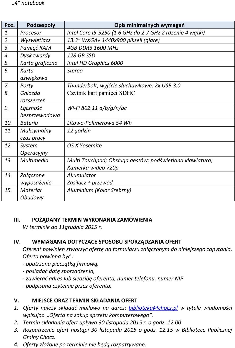 11 a/b/g/n/ac bezprzewodowa 10. Bateria Litowo-Polimerowa 54 Wh 11. Maksymalny 12 godzin czas pracy 12. System OS X Yosemite Operacyjny 13.