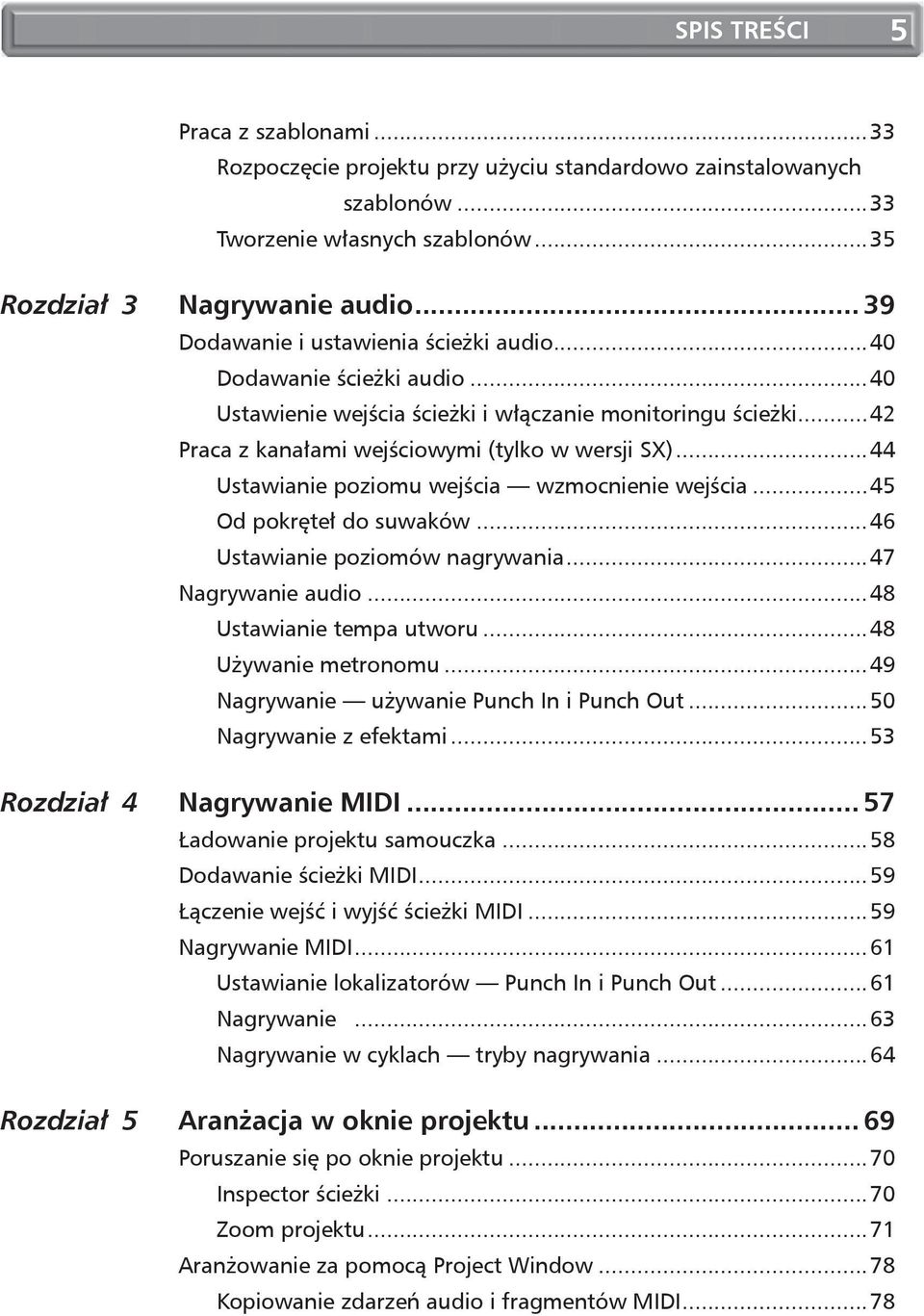 ..44 Ustawianie poziomu wejścia wzmocnienie wejścia...45 Od pokręteł do suwaków...46 Ustawianie poziomów nagrywania...47 Nagrywanie audio...48 Ustawianie tempa utworu...48 Używanie metronomu.