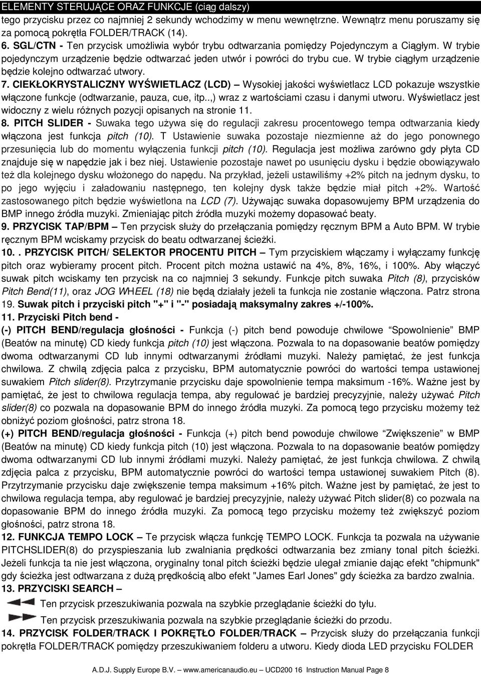 W trybie ciągłym urządzenie będzie kolejno odtwarzać utwory. 7. CIEKŁOKRYSTALICZNY WYŚWIETLACZ (LCD) Wysokiej jakości wyświetlacz LCD pokazuje wszystkie włączone funkcje (odtwarzanie, pauza, cue, itp.