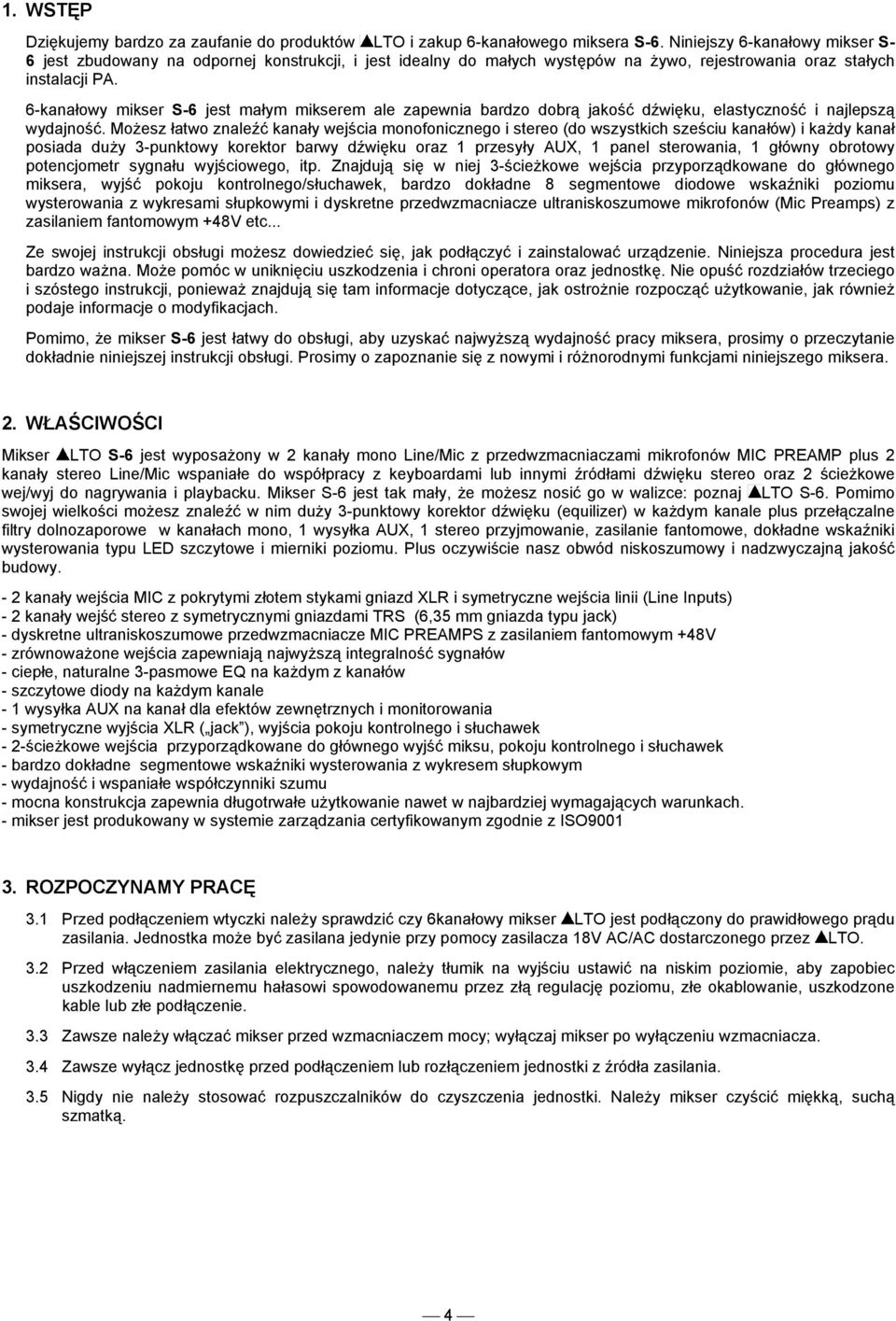 6-kanałowy mikser S-6 jest małym mikserem ale zapewnia bardzo dobrą jakość dźwięku, elastyczność i najlepszą wydajność.