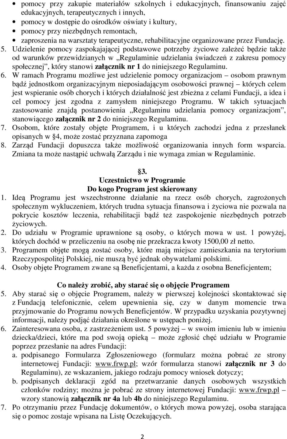 Udzielenie pomocy zaspokajającej podstawowe potrzeby życiowe zależeć będzie także od warunków przewidzianych w Regulaminie udzielania świadczeń z zakresu pomocy społecznej, który stanowi załącznik nr