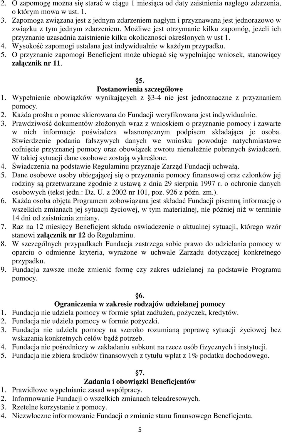 Możliwe jest otrzymanie kilku zapomóg, jeżeli ich przyznanie uzasadnia zaistnienie kilku okoliczności określonych w ust 1. 4. Wysokość zapomogi ustalana jest indywidualnie w każdym przypadku. 5.