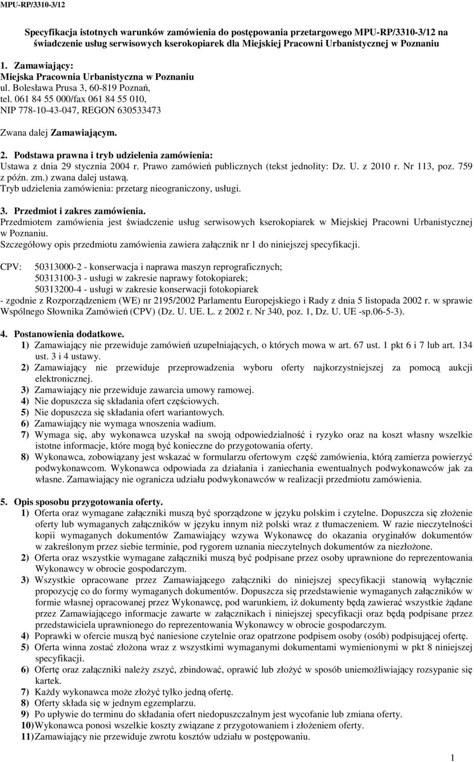 Podstawa prawna i tryb udzielenia zamówienia: Ustawa z dnia 29 stycznia 2004 r. Prawo zamówień publicznych (tekst jednolity: Dz. U. z 2010 r. Nr 113, poz. 759 z późn. zm.) zwana dalej ustawą.