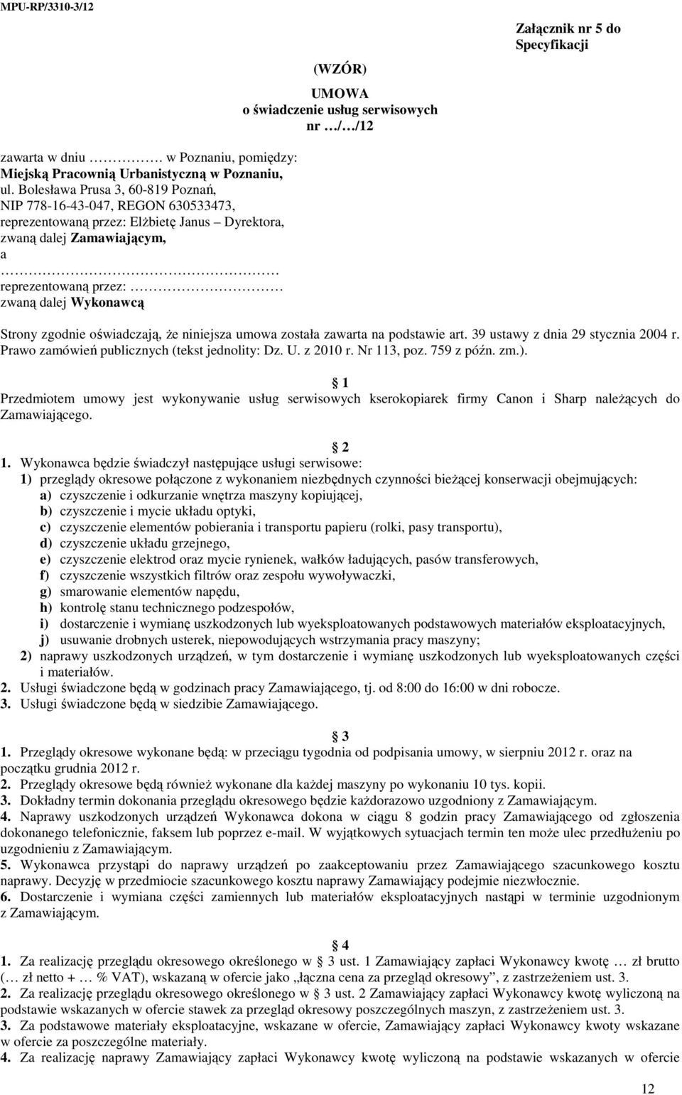 zgodnie oświadczają, Ŝe niniejsza umowa została zawarta na podstawie art. 39 ustawy z dnia 29 stycznia 2004 r. Prawo zamówień publicznych (tekst jednolity: Dz. U. z 2010 r. Nr 113, poz. 759 z późn.